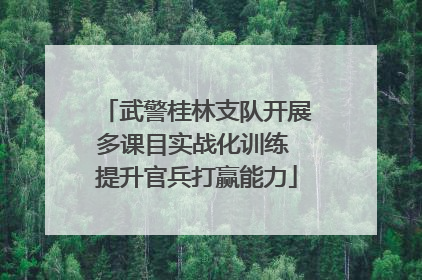 武警桂林支队开展多课目实战化训练 提升官兵打赢能力
