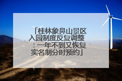 桂林象鼻山景区入园制度反复调整：一年不到又恢复实名制分时预约