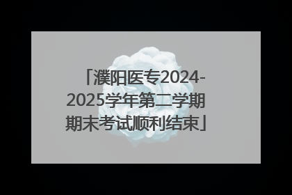 濮阳医专2024-2025学年第二学期期末考试顺利结束