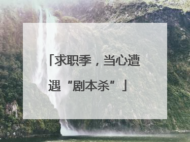求职季，当心遭遇“剧本杀”