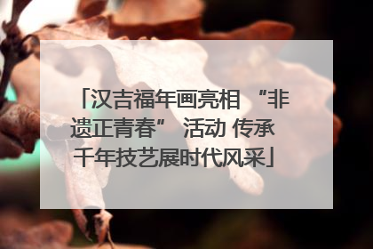 汉吉福年画亮相 “非遗正青春” 活动 传承千年技艺展时代风采