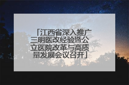 江西省深入推广三明医改经验暨公立医院改革与高质量发展会议召开