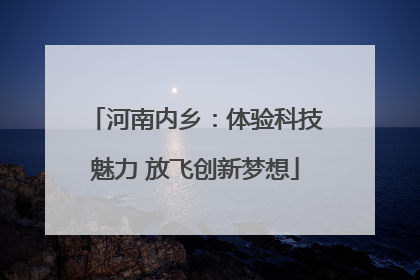 河南内乡：体验科技魅力 放飞创新梦想