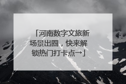 河南数字文旅新场景出圈，快来解锁热门打卡点→