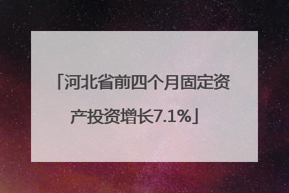河北省前四个月固定资产投资增长7.1%