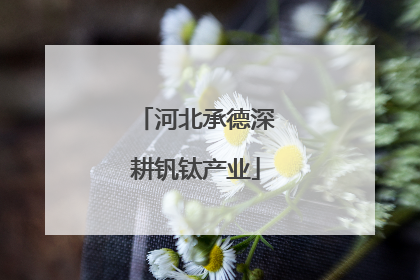 河北承德深耕钒钛产业