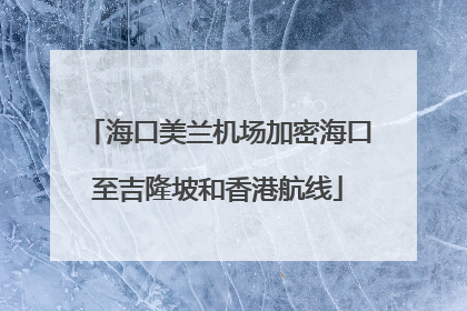 海口美兰机场加密海口至吉隆坡和香港航线