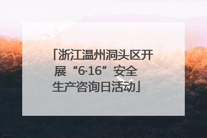 浙江温州洞头区开展“6·16”安全生产咨询日活动