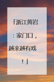 浙江黄岩：家门口，越来越有戏！