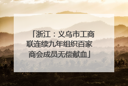 浙江：义乌市工商联连续九年组织百家商会成员无偿献血