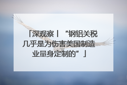 深观察丨“钢铝关税几乎是为伤害美国制造业量身定制的”