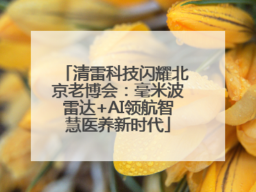 清雷科技闪耀北京老博会：毫米波雷达+AI领航智慧医养新时代