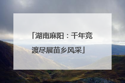 湖南麻阳：千年竞渡尽展苗乡风采