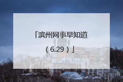 滨州网事早知道（6.29）