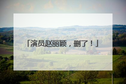 演员赵丽颖，删了！