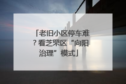 老旧小区停车难？看芝罘区“向阳治理”模式