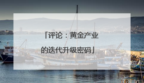 评论：黄金产业的迭代升级密码