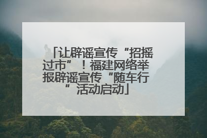 让辟谣宣传“招摇过市”！福建网络举报辟谣宣传“随车行”活动启动