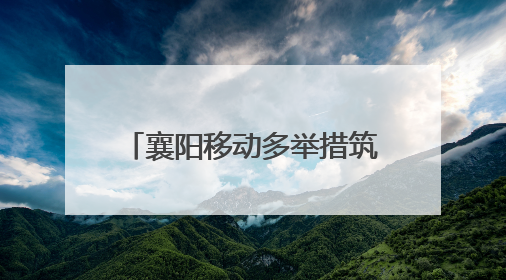 襄阳移动多举措筑牢安全生产防线