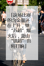这场比赛的含金量还在上升，继“苏超”爆火后，萧山“镇超”也将打响