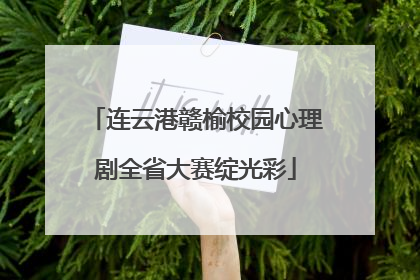 连云港赣榆校园心理剧全省大赛绽光彩