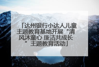 达州银行小达人儿童主题教育基地开展“清风沐童心 廉洁共成长”主题教育活动