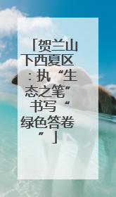 贺兰山下西夏区：执“生态之笔” 书写“绿色答卷”