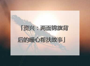 资兴：两面锦旗背后的暖心帮扶故事