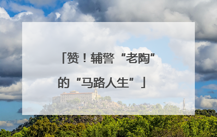 赞！辅警“老陶”的“马路人生”