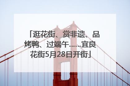逛花街、赏非遗、品烤鸭、过端午……宜良花街5月28日开街