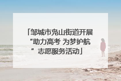 邹城市凫山街道开展“助力高考 为梦护航”志愿服务活动