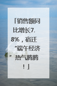 销售额同比增长7.8%，宿迁“端午经济”热气腾腾！
