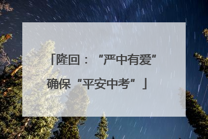 隆回：“严中有爱”确保“平安中考”