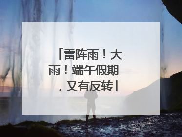 雷阵雨！大雨！端午假期，又有反转