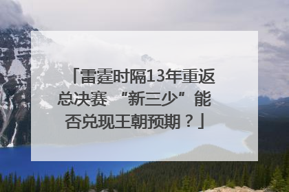 雷霆时隔13年重返总决赛 “新三少”能否兑现王朝预期？