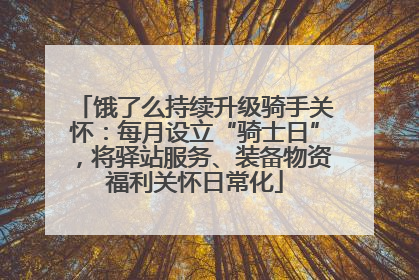 饿了么持续升级骑手关怀：每月设立“骑士日”，将驿站服务、装备物资福利关怀日常化
