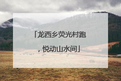 龙西乡荧光村跑，悦动山水间