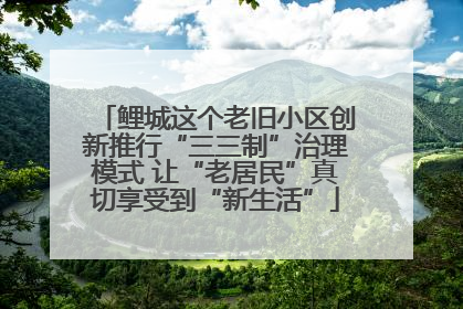 鲤城这个老旧小区创新推行“三三制”治理模式 让“老居民”真切享受到“新生活”