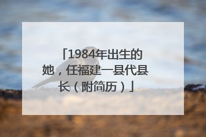 1984年出生的她，任福建一县代县长（附简历）
