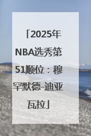 2025年NBA选秀第51顺位：穆罕默德-迪亚瓦拉