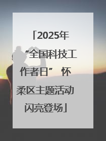 2025年“全国科技工作者日” 怀柔区主题活动闪亮登场