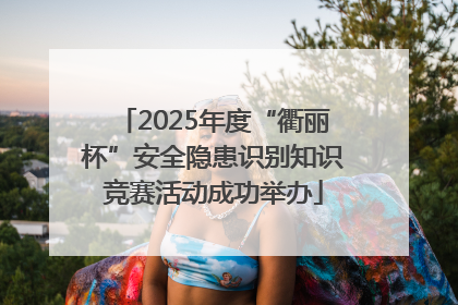2025年度“衢丽杯”安全隐患识别知识竞赛活动成功举办