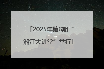 2025年第6期“湘江大讲堂”举行