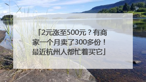 2元涨至500元？有商家一个月卖了300多份！最近杭州人都忙着买它