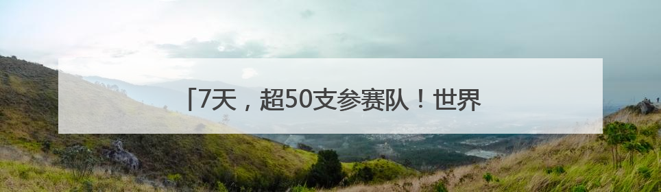 7天，超50支参赛队！世界人形机器人运动会火热报名中