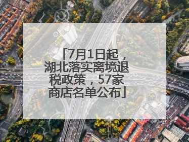 7月1日起，湖北落实离境退税政策，57家商店名单公布