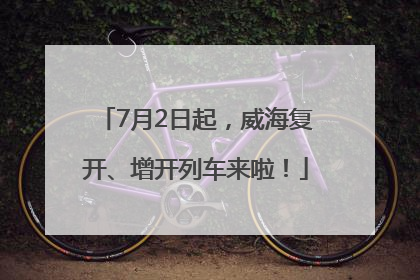7月2日起，威海复开、增开列车来啦！