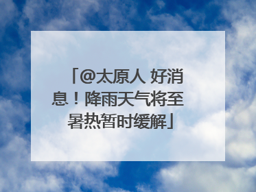 @太原人 好消息！降雨天气将至 暑热暂时缓解