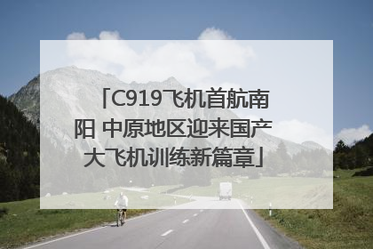 C919飞机首航南阳 中原地区迎来国产大飞机训练新篇章